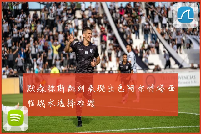默森称斯凯利表现出色阿尔特塔面临战术选择难题