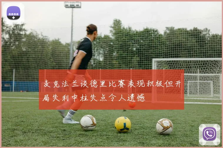 麦克法兰谈德里比赛表现积极但开局失利中柱失点令人遗憾