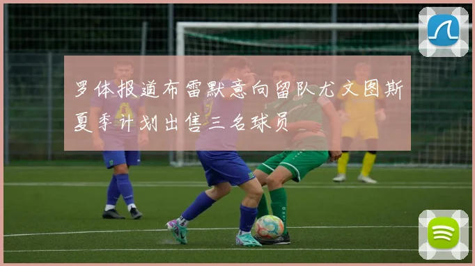 罗体报道布雷默意向留队尤文图斯夏季计划出售三名球员